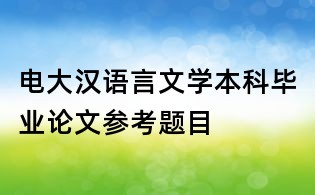 電大漢語言文學(xué)本科畢業(yè)論文參考題目