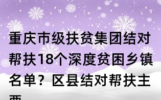 重慶市級扶貧集團結對幫扶18個深度貧困鄉鎮名單？區縣結對幫扶主要內容有哪些？