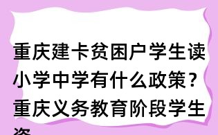 重慶建卡貧困戶學生讀小學中學有什么政策？重慶義務教育階段學生資助政策是什么？