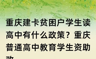 重慶建卡貧困戶學生讀高中有什么政策？重慶普通高中教育學生資助政策是什么？