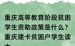 重慶高等教育階段貧困學(xué)生資助政策是什么？重慶建卡貧困戶(hù)學(xué)生讀大學(xué)有什么優(yōu)惠政策？