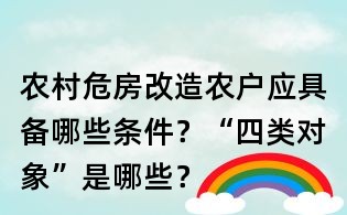 農村危房改造農戶應具備哪些條件？“四類對象”是哪些？
