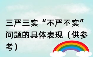 三嚴(yán)三實(shí)“不嚴(yán)不實(shí)”問題的具體表現(xiàn)（供參考）