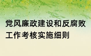 黨風(fēng)廉政建設(shè)和反腐敗工作考核實(shí)施細(xì)則
