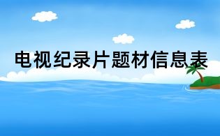 電視紀(jì)錄片題材信息表