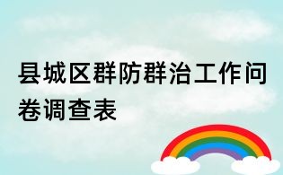 縣城區(qū)群防群治工作問卷調查表