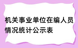 機關事業單位在編人員情況統計公示表