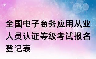 全國電子商務應用從業人員認證等級考試報名登記表