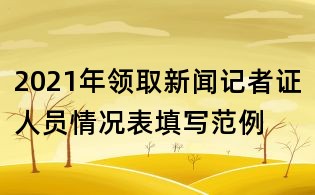 2021年領(lǐng)取新聞記者證人員情況表填寫范例