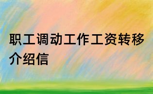 職工調(diào)動(dòng)工作工資轉(zhuǎn)移介紹信