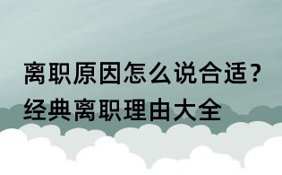 離職原因怎么說合適？經典離職理由大全