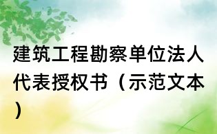 建筑工程勘察單位法人代表授權書(示范文本)