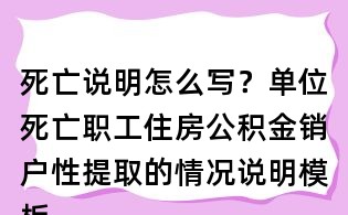 死亡說明怎么寫?單位死亡職工住房公積金銷戶性提取的情況說明模板