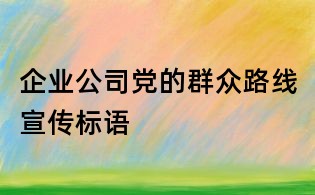 企業(yè)公司黨的群眾路線宣傳標語