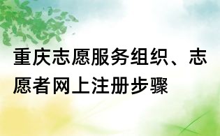 重慶志愿服務組織、志愿者網上注冊步驟