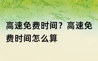 高速免費時間？高速免費時間怎么算