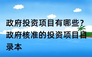 政府投資項目有哪些?政府核準的投資項目目錄本
