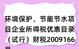 環(huán)境保護(hù)、節(jié)能節(jié)水項(xiàng)目企業(yè)所得稅優(yōu)惠目錄（試行）財(cái)稅2009166號(hào)