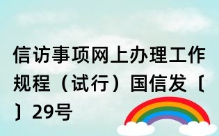 信訪事項網上辦理工作規程（試行）國信發〔〕29號