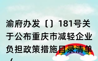 渝府辦發〔〕181號關于公布重慶市減輕企業負擔政策措施目錄清單（第三批）的通知