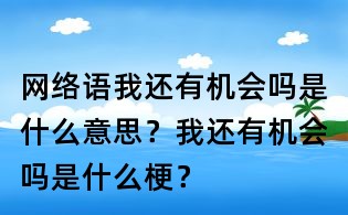 網絡語我還有機會嗎是什么意思？我還有機會嗎是什么梗？