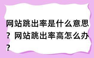 網(wǎng)站跳出率是什么意思？網(wǎng)站跳出率高怎么辦？