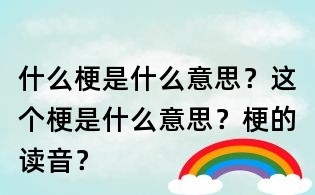 什么梗是什么意思？這個(gè)梗是什么意思？梗的讀音？
