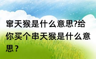 竄天猴是什么意思?給你買個串天猴是什么意思？