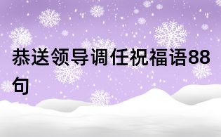 恭送領導調任祝福語88句