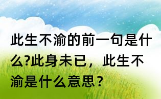 此生不渝的前一句是什么?此身未已，此生不渝是什么意思？