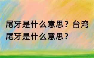 尾牙是什么意思？臺灣尾牙是什么意思？