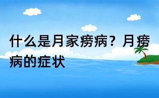 什么是月家癆病？月癆病的癥狀