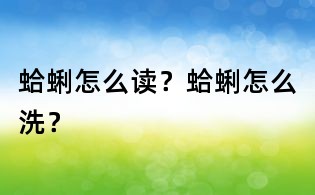 蛤蜊怎么讀?蛤蜊怎么洗?