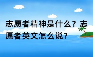 志愿者精神是什么？志愿者英文怎么說？