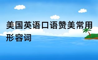 美國英語口語贊美常用形容詞
