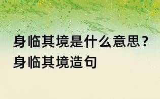 身臨其境是什么意思?身臨其境造句