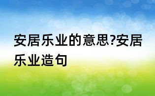 安居樂業的意思?安居樂業造句