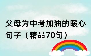 父母為中考加油的暖心句子（精品70句）
