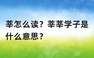莘怎么讀?莘莘學(xué)子是什么意思?